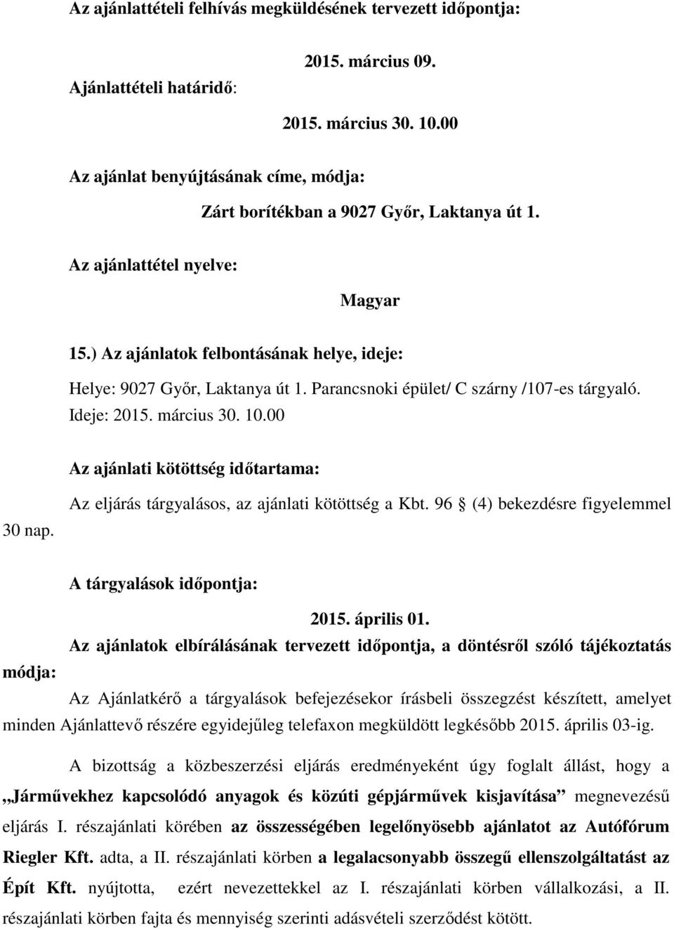 Parancsnoki épület/ C szárny /107-es tárgyaló. Ideje: 2015. március 30. 10.00 Az ajánlati kötöttség időtartama: 30 nap. Az eljárás tárgyalásos, az ajánlati kötöttség a Kbt.