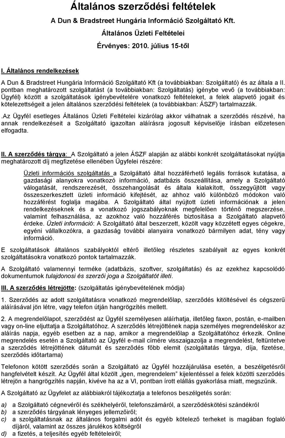 pontban meghatározott szolgáltatást (a továbbiakban: Szolgáltatás) igénybe vevő (a továbbiakban: Ügyfél) között a szolgáltatások igénybevételére vonatkozó feltételeket, a felek alapvető jogait és