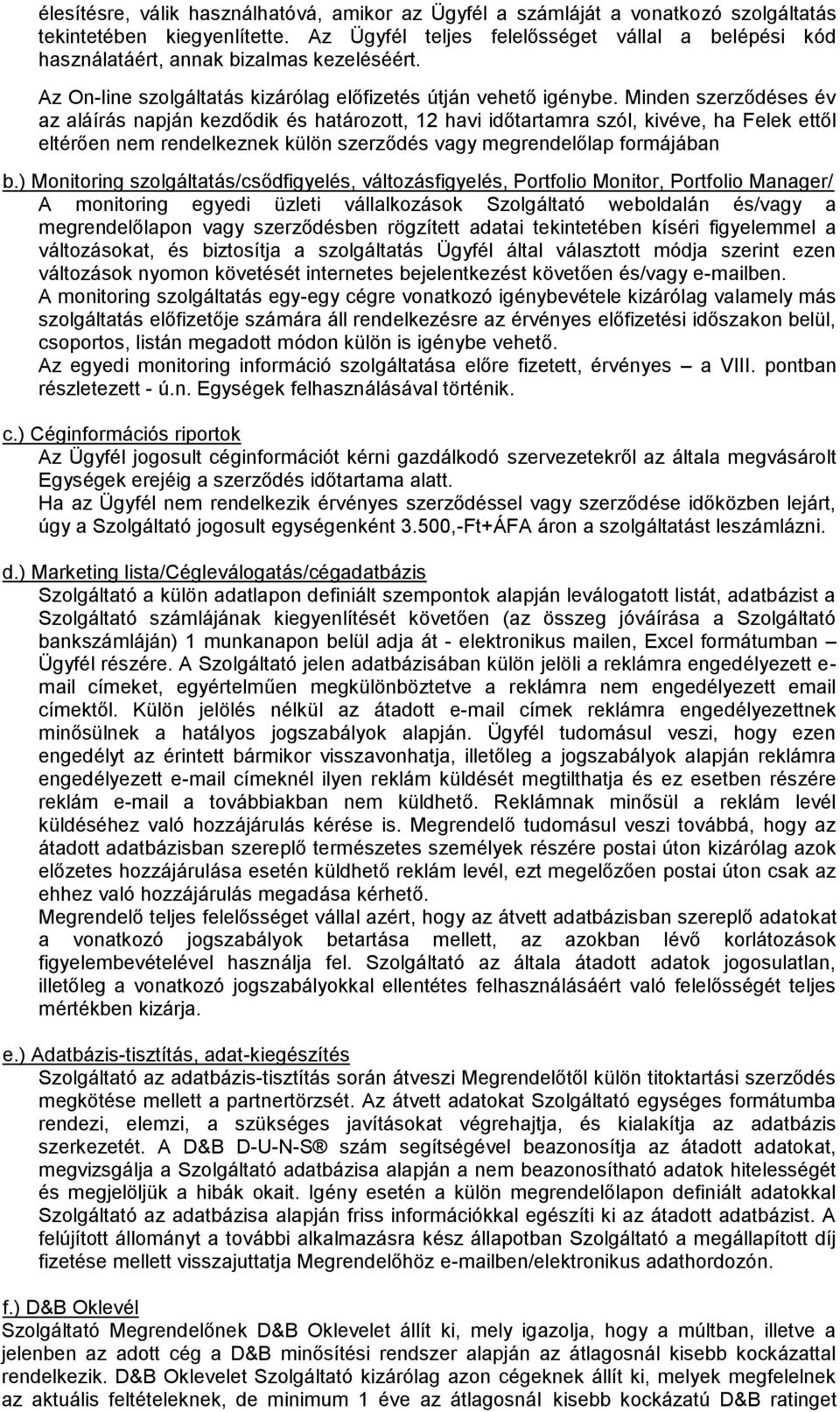 Minden szerződéses év az aláírás napján kezdődik és határozott, 12 havi időtartamra szól, kivéve, ha Felek ettől eltérően nem rendelkeznek külön szerződés vagy megrendelőlap formájában b.