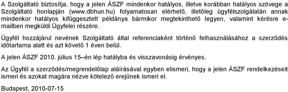 Ügyfelei részére. Ügyfél hozzájárul nevének Szolgáltató által referenciaként történő felhasználásához a szerződés időtartama alatt és azt követő 1 éven belül. A jelen ÁSZF 2010.