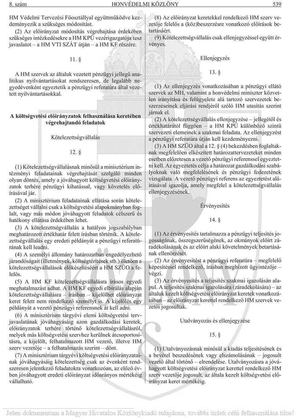 A HM szer vek az ál ta luk ve ze tett pénz ügyi jel le gû ana - li ti kus nyil ván tar tá so kat rend sze re sen, de leg alább ne - gyed éven ként egyez te tik a pénz ügyi re fe ra tú ra ál tal ve ze