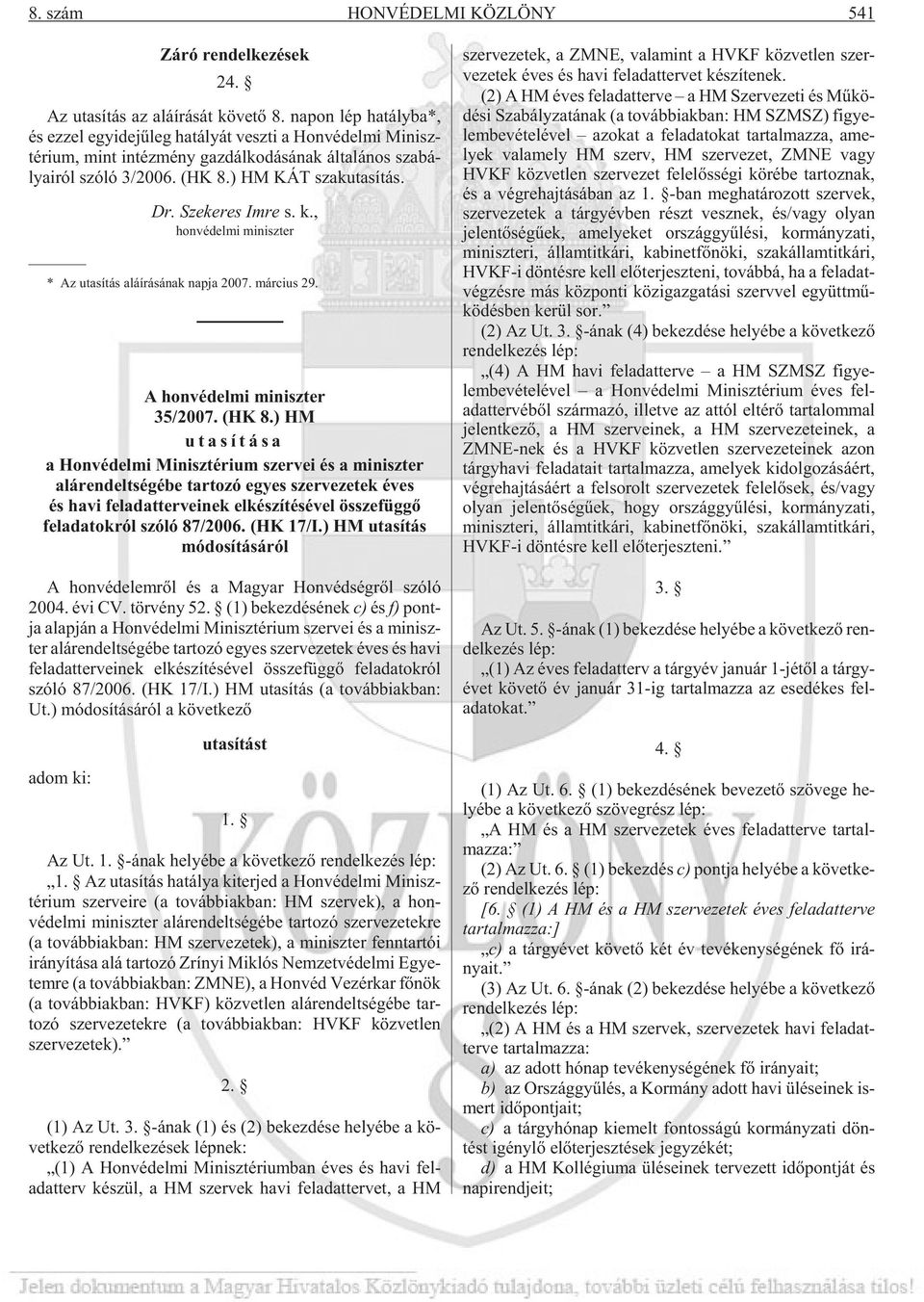 ) HM KÁ szak uta sí tás. Dr. Szekeres Imre s. k., hon vé del mi mi nisz ter * Az utasítás aláírásának napja 2007. március 29. A honvédelmi miniszter 35/2007. (HK 8.