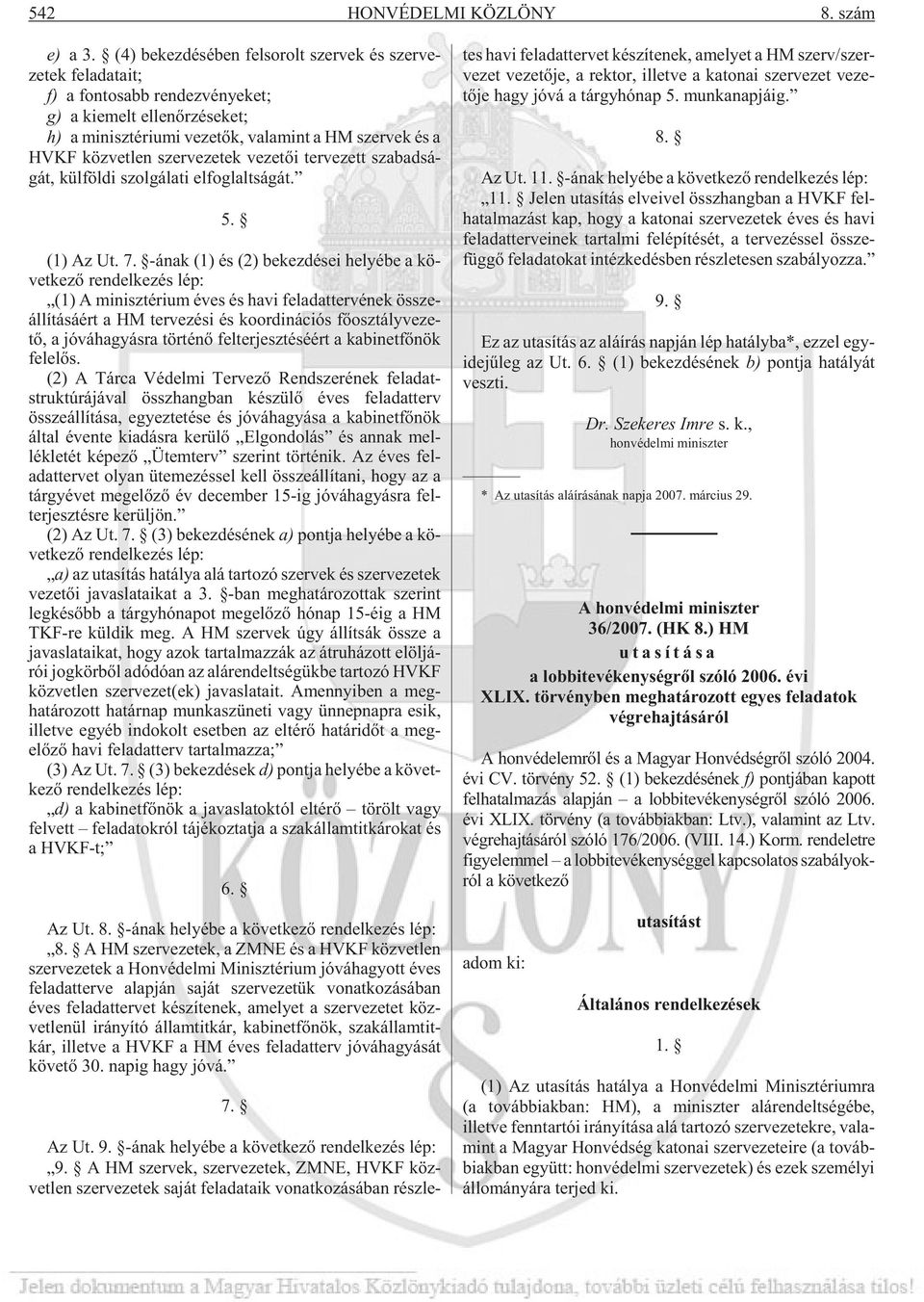 szer vek és a HVKF köz vet len szer ve ze tek ve ze tõi ter ve zett sza bad sá - gát, kül föl di szol gá la ti el fog lalt sá gát. 5. (1) Az Ut. 7.