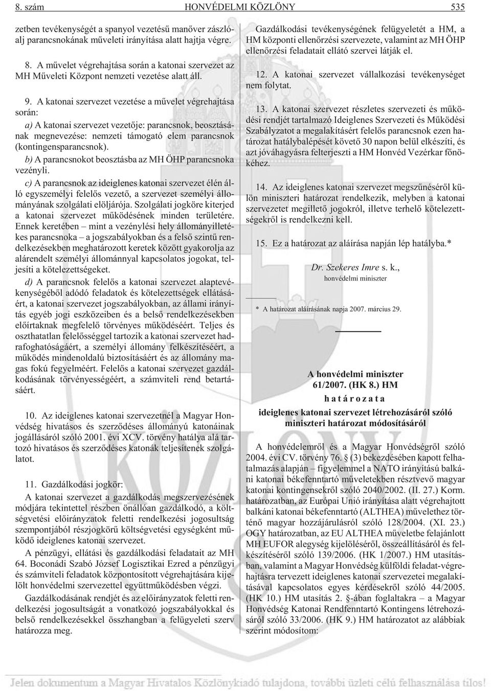 A ka to nai szer ve zet ve ze té se a mû ve let vég re haj tá sa so rán: a) A ka to nai szer ve zet ve ze tõ je: pa rancs nok, be osz tá sá - nak meg ne ve zé se: nem ze ti tá mo ga tó elem pa rancs