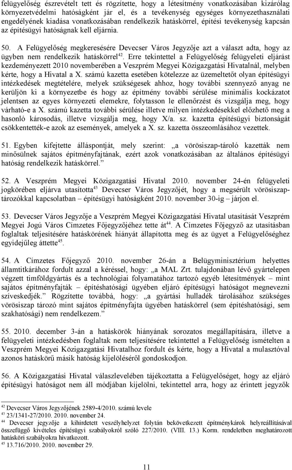 A Felügyelőség megkeresésére Devecser Város Jegyzője azt a választ adta, hogy az ügyben nem rendelkezik hatáskörrel 42.