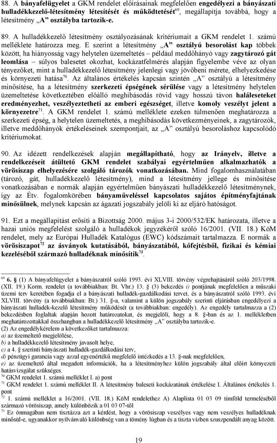 E szerint a létesítmény A osztályú besorolást kap többek között, ha hiányosság vagy helytelen üzemeltetés például meddőhányó vagy zagytározó gát leomlása súlyos balesetet okozhat, kockázatfelmérés