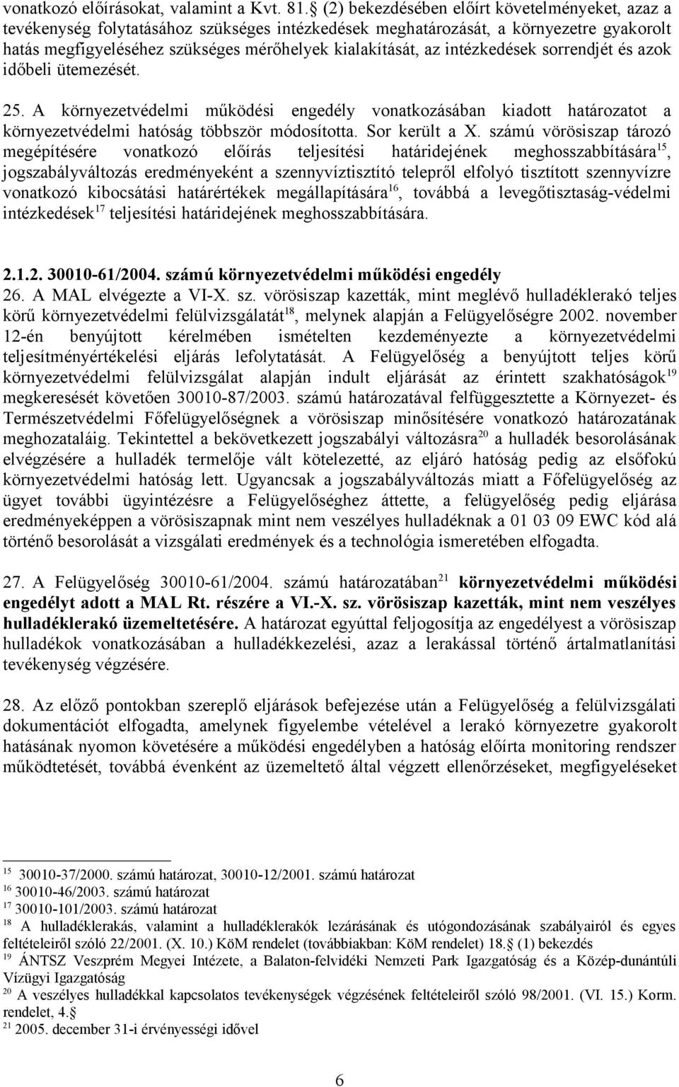 intézkedések sorrendjét és azok időbeli ütemezését. 25. A környezetvédelmi működési engedély vonatkozásában kiadott határozatot a környezetvédelmi hatóság többször módosította. Sor került a X.