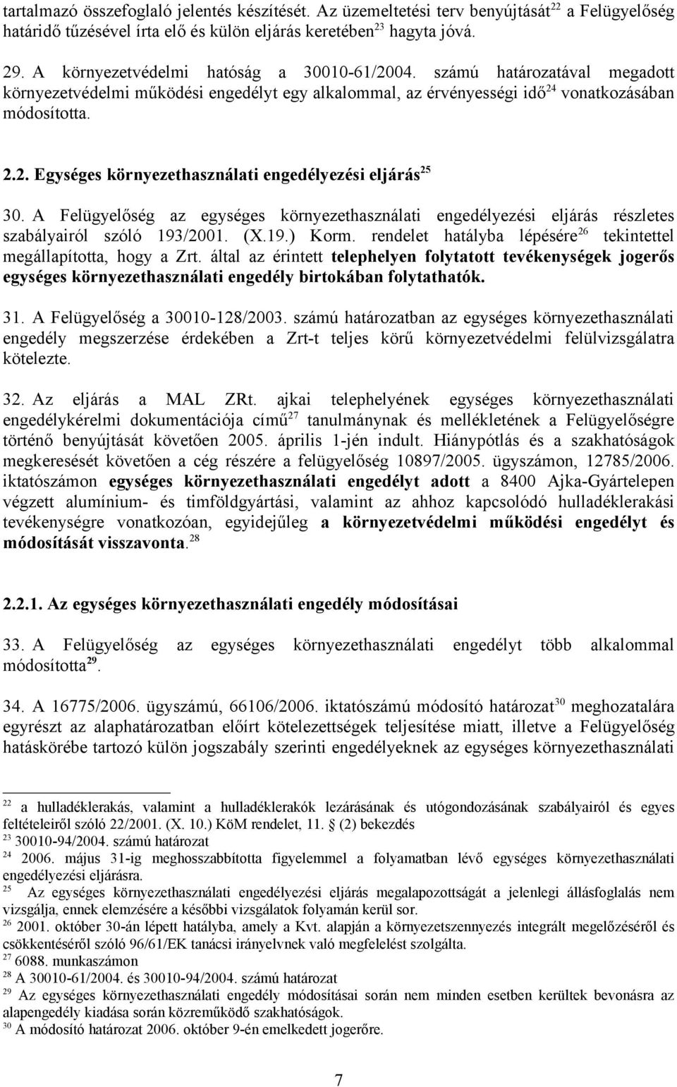 A Felügyelőség az egységes környezethasználati engedélyezési eljárás részletes szabályairól szóló 193/2001. (X.19.) Korm. rendelet hatályba lépésére 26 tekintettel megállapította, hogy a Zrt.