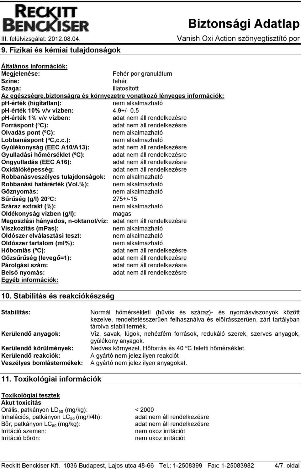 c.): Gyúlékonyság (EEC A10/A13): Gyulladási hőmérséklet (ºC): Öngyulladás (EEC A16): Oxidálóképesség: Robbanásveszélyes tulajdonságok: Robbanási határérték (Vol.