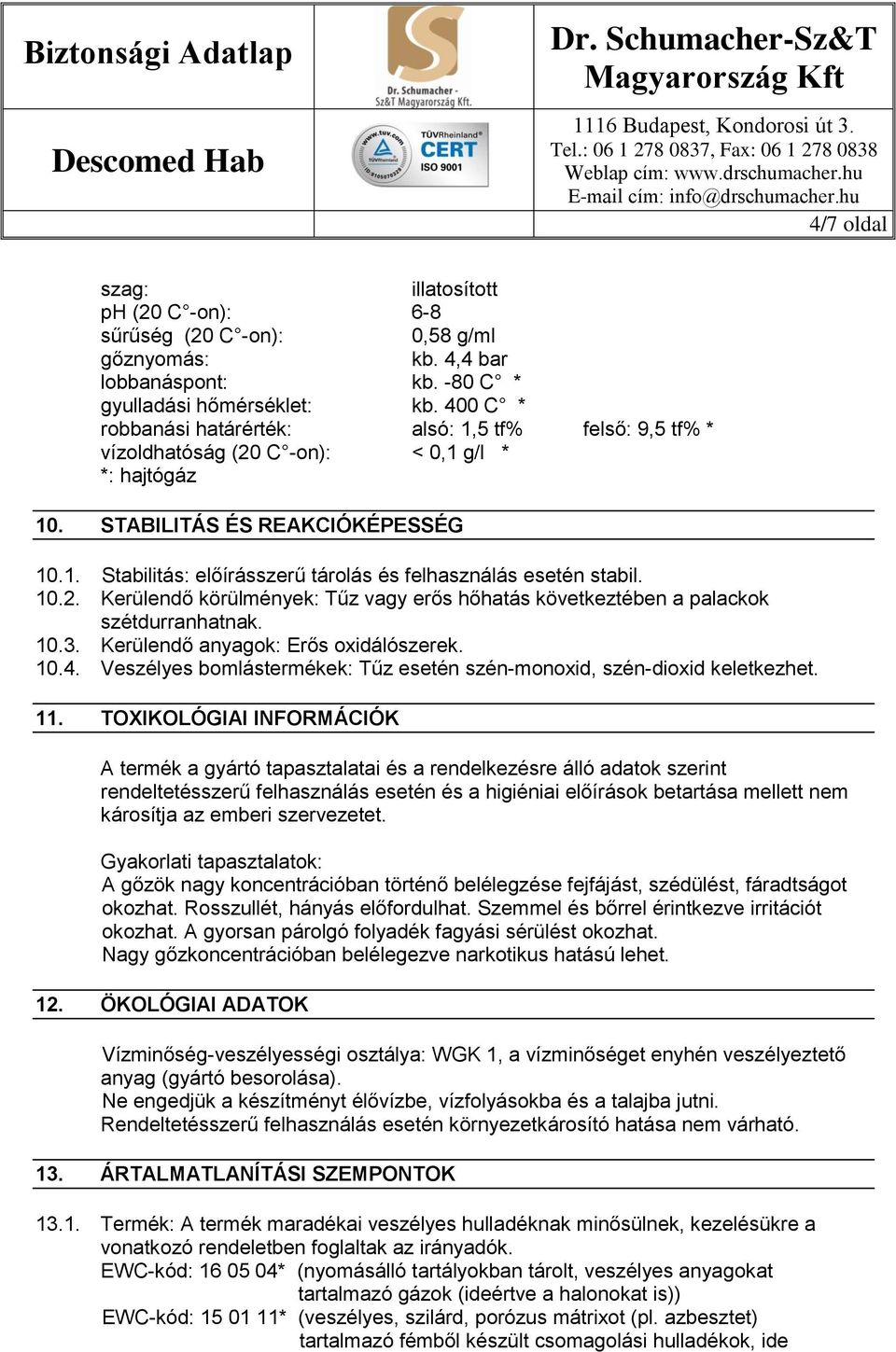 10.2. Kerülendő körülmények: Tűz vagy erős hőhatás következtében a palackok szétdurranhatnak. 10.3. Kerülendő anyagok: Erős oxidálószerek. 10.4.