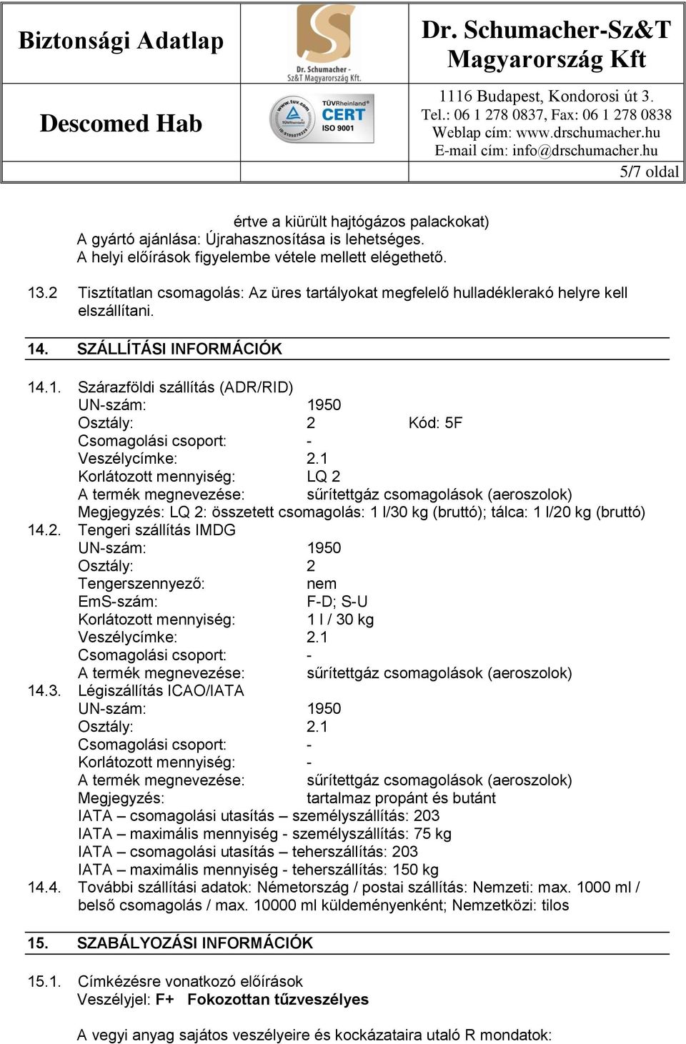 . SZÁLLÍTÁSI INFORMÁCIÓK 14.1. Szárazföldi szállítás (ADR/RID) UN-szám: 1950 Osztály: 2 Kód: 5F Csomagolási csoport: - Veszélycímke: 2.