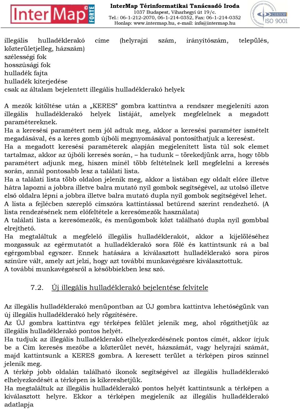 Ha a keresési paramétert nem jól adtuk meg, akkor a keresési paraméter ismételt megadásával, és a keres gomb újbóli megnyomásával pontosíthatjuk a keresést.