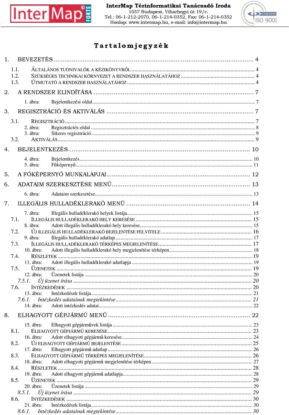 BEJELENTKEZÉS... 10 4. ábra: Bejelentkezés... 10 5. ábra: Főképernyő... 11 5. A FŐKÉPERNYŐ MUNKALAPJAI... 12 6. ADATAIM SZERKESZTÉSE MENÜ... 13 6. ábra: Adataim szerkesztése... 13 7.