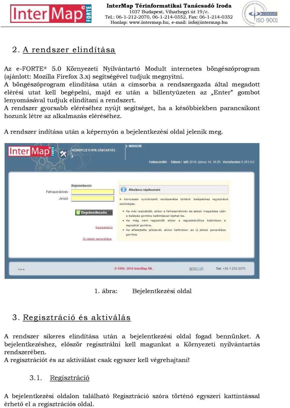 A rendszer gyorsabb eléréséhez nyújt segítséget, ha a későbbiekben parancsikont hozunk létre az alkalmazás eléréséhez. A rendszer indítása után a képernyőn a bejelentkezési oldal jelenik meg. 1.