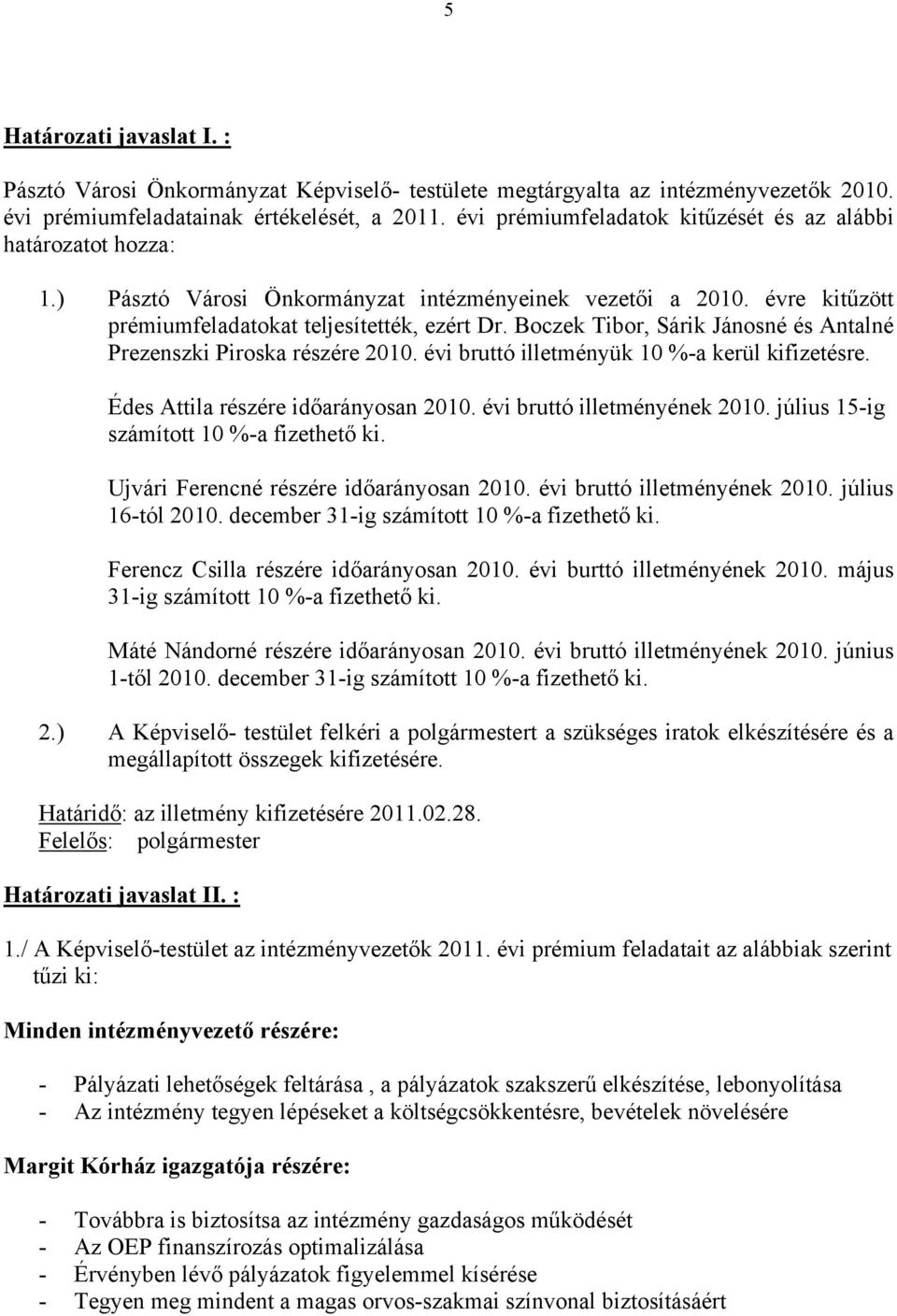 Boczek Tibor, Sárik Jánosné és Antalné Prezenszki Piroska részére 2010. évi bruttó illetményük 10 %-a kerül kifizetésre. Édes Attila részére időarányosan 2010. évi bruttó illetményének 2010.