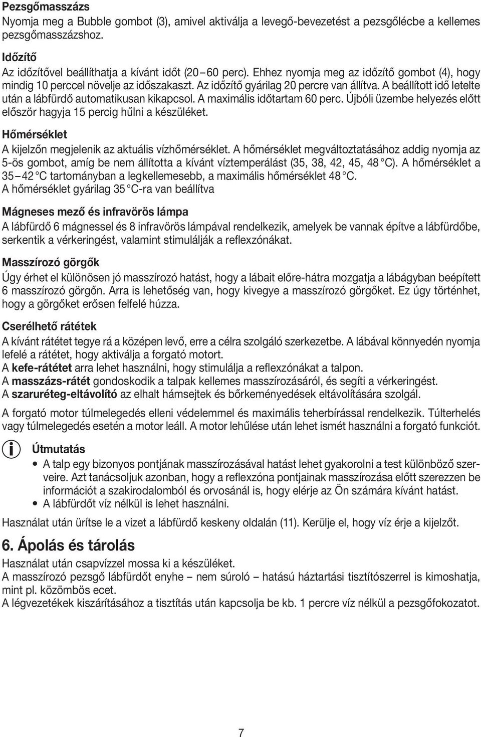 A maximális időtartam 60 perc. Újbóli üzembe helyezés előtt először hagyja 15 percig hűlni a készüléket. Hőmérséklet A kijelzőn megjelenik az aktuális vízhőmérséklet.