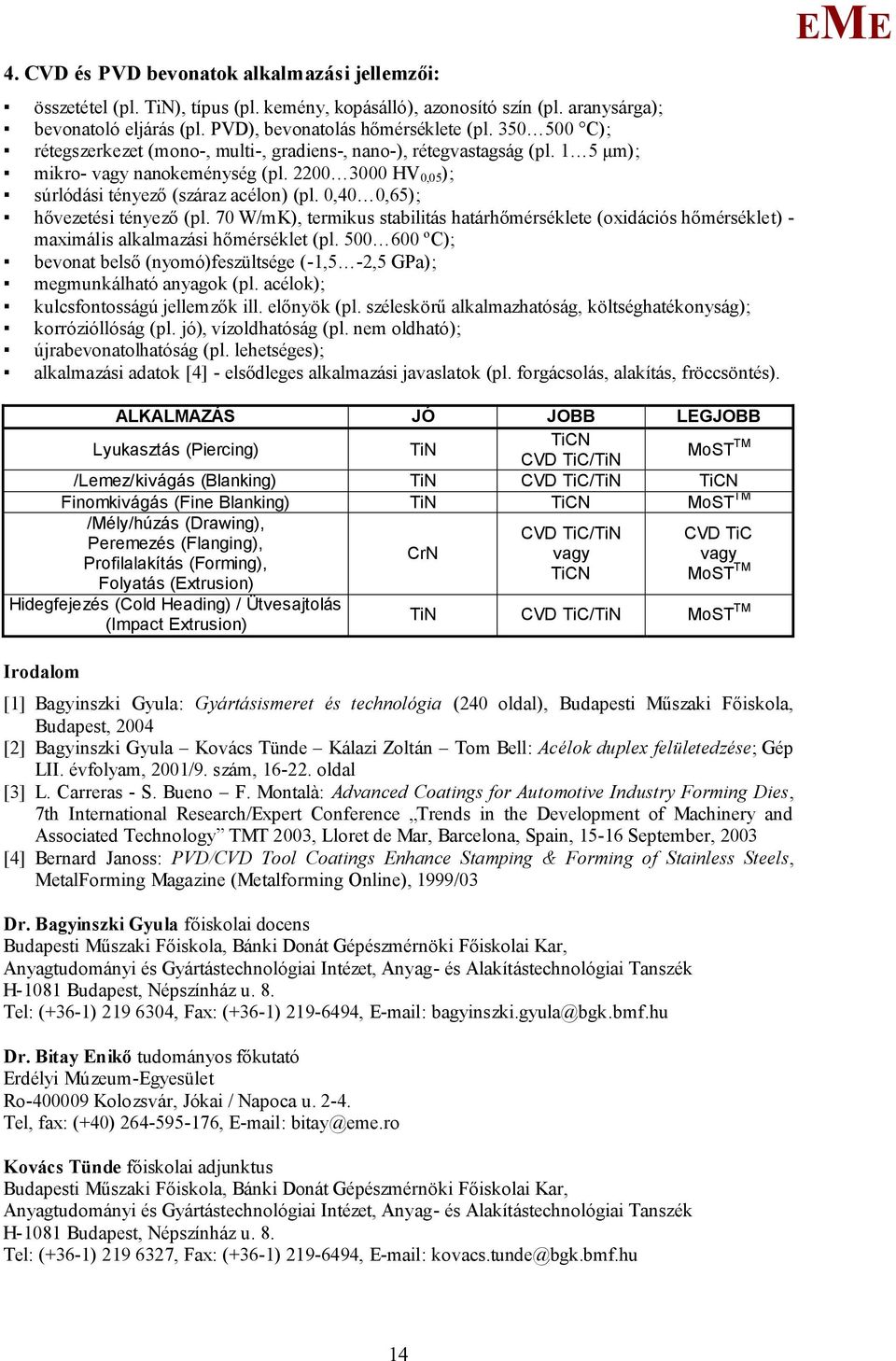 0,40 0,65); hővezetési tényező (pl. 70 W/mK), termikus stabilitás határhőmérséklete (oxidációs hőmérséklet) - maximális alkalmazási hőmérséklet (pl.