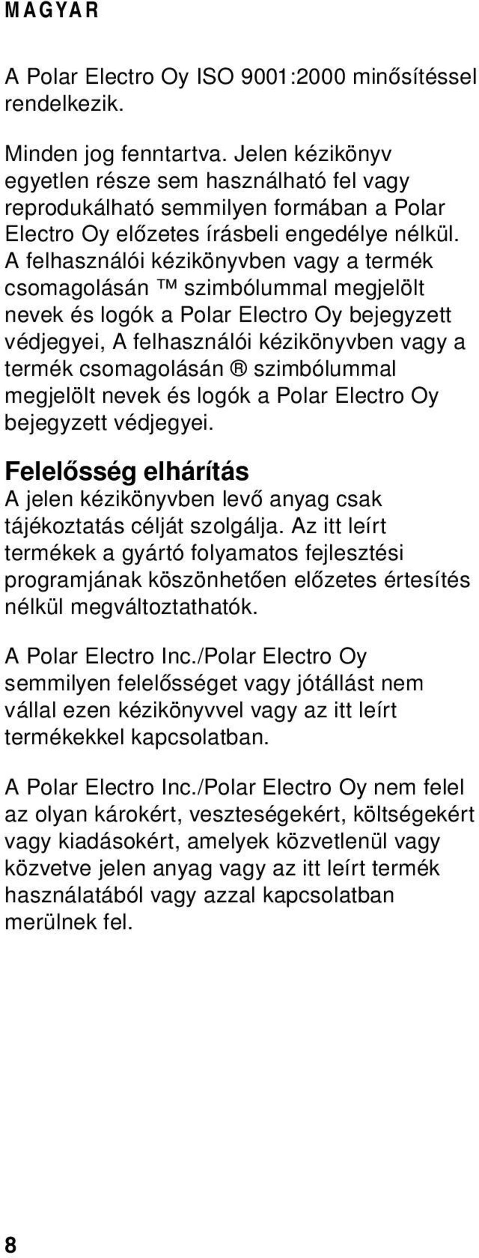 A felhasználói kézikönyvben vagy a termék csomagolásán szimbólummal megjelölt nevek és logók a Polar Electro Oy bejegyzett védjegyei, A felhasználói kézikönyvben vagy a termék csomagolásán