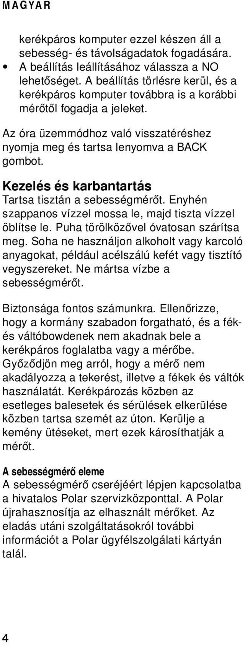 Kezelés és karbantartás Tartsa tisztán a sebességmérőt. Enyhén szappanos vízzel mossa le, majd tiszta vízzel öblítse le. Puha törölközővel óvatosan szárítsa meg.