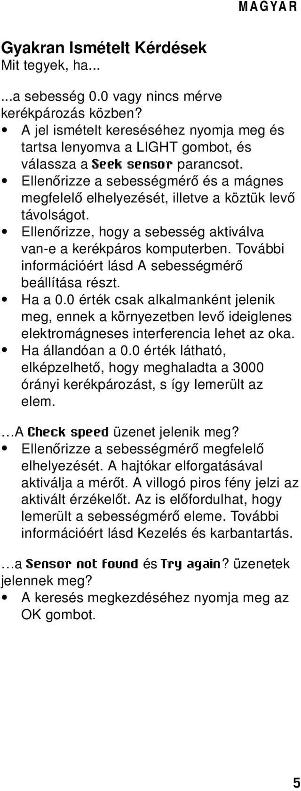 Ellenőrizze a sebességmérő és a mágnes megfelelő elhelyezését, illetve a köztük levő távolságot. Ellenőrizze, hogy a sebesség aktiválva van-e a kerékpáros komputerben.