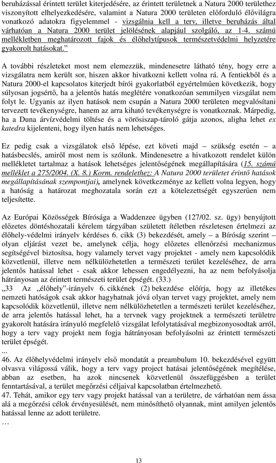 számú mellékletben meghatározott fajok és élőhelytípusok természetvédelmi helyzetére gyakorolt hatásokat.