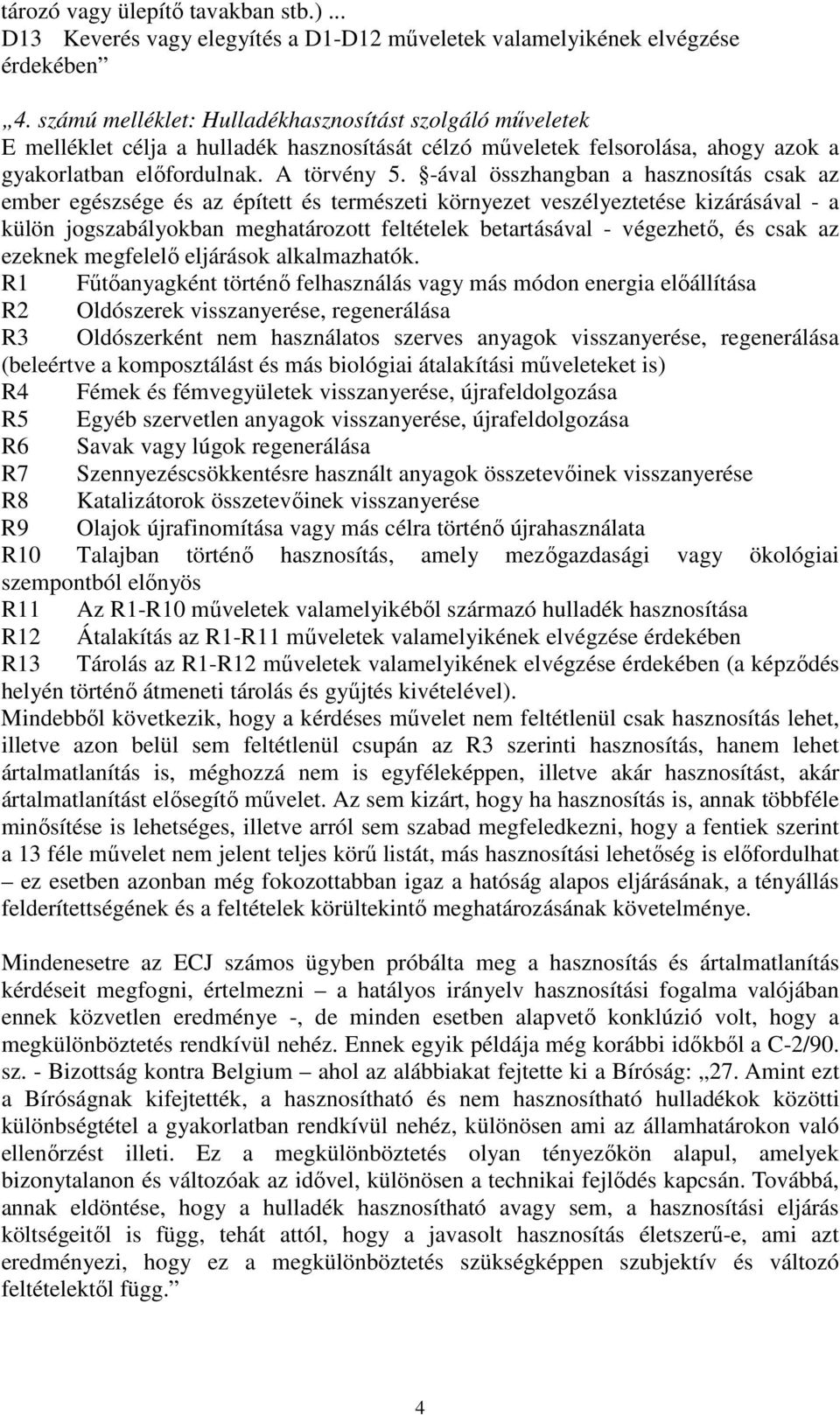 -ával összhangban a hasznosítás csak az ember egészsége és az épített és természeti környezet veszélyeztetése kizárásával - a külön jogszabályokban meghatározott feltételek betartásával - végezhető,