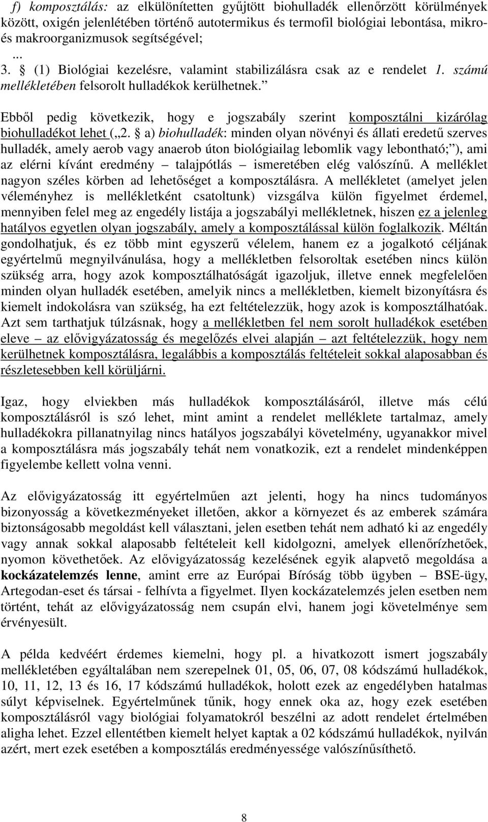 Ebből pedig következik, hogy e jogszabály szerint komposztálni kizárólag biohulladékot lehet ( 2.