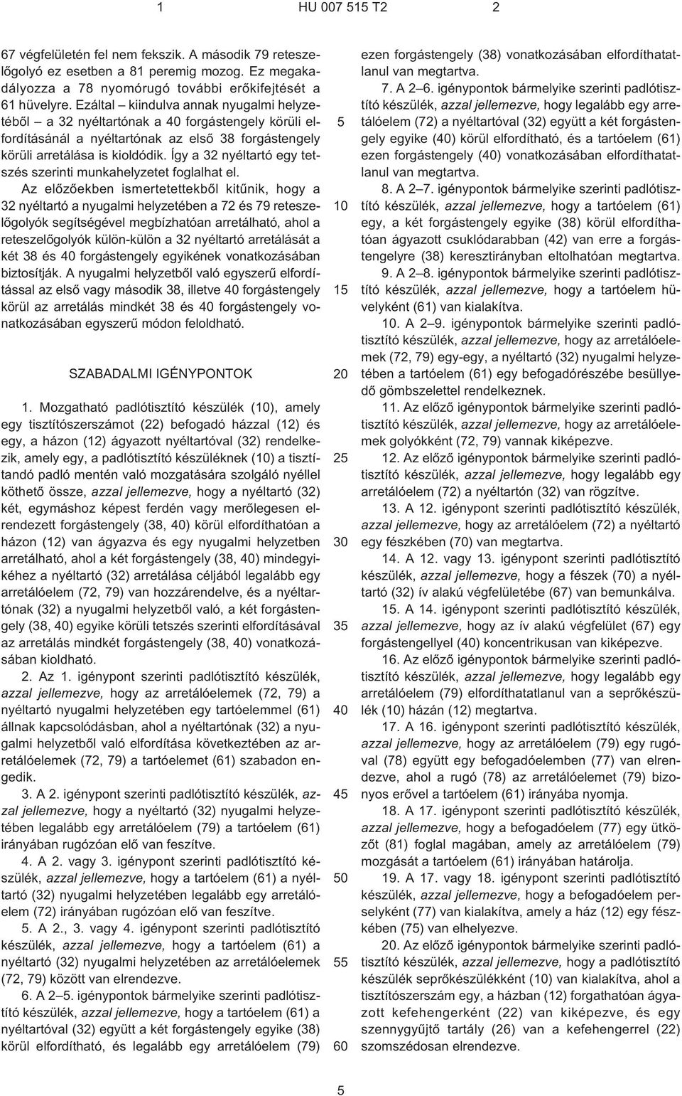 Így a 32 nyéltartó egy tetszés szerinti munkahelyzetet foglalhat el.