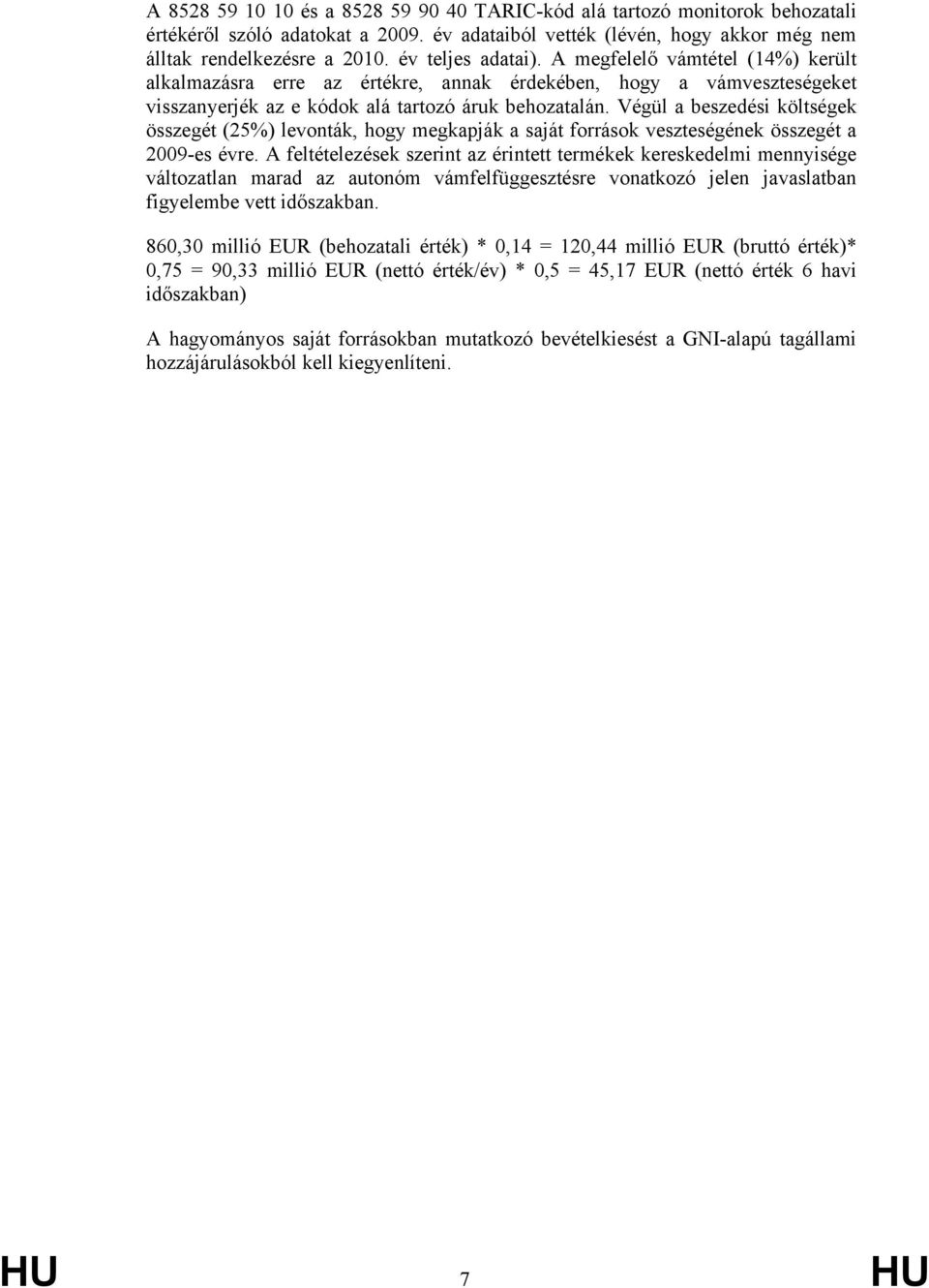 Végül a beszedési költségek összegét (25%) levonták, hogy megkapják a saját források veszteségének összegét a 2009-es évre.