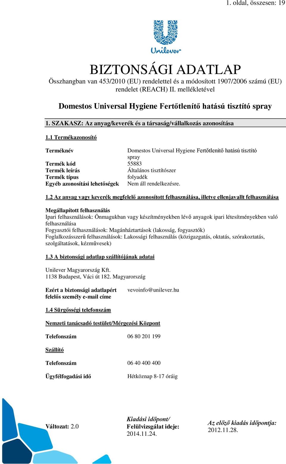 1 Termékazonosító Terméknév Domestos Universal Hygiene Fertőtlenítő hatású tisztító spray Termék kód 55883 Termék leírás Általános tisztítószer Termék típus folyadék Egyéb azonosítási lehetőségek. 1.