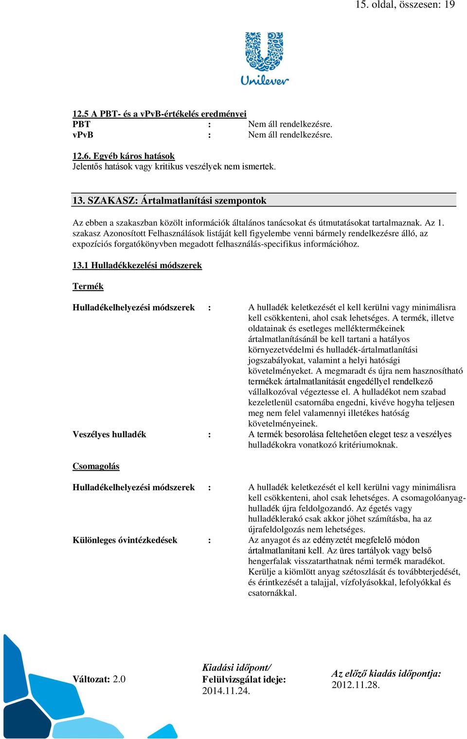 szakasz Azonosított Felhasználások listáját kell figyelembe venni bármely rendelkezésre álló, az expozíciós forgatókönyvben megadott felhasználás-specifikus információhoz. 13.