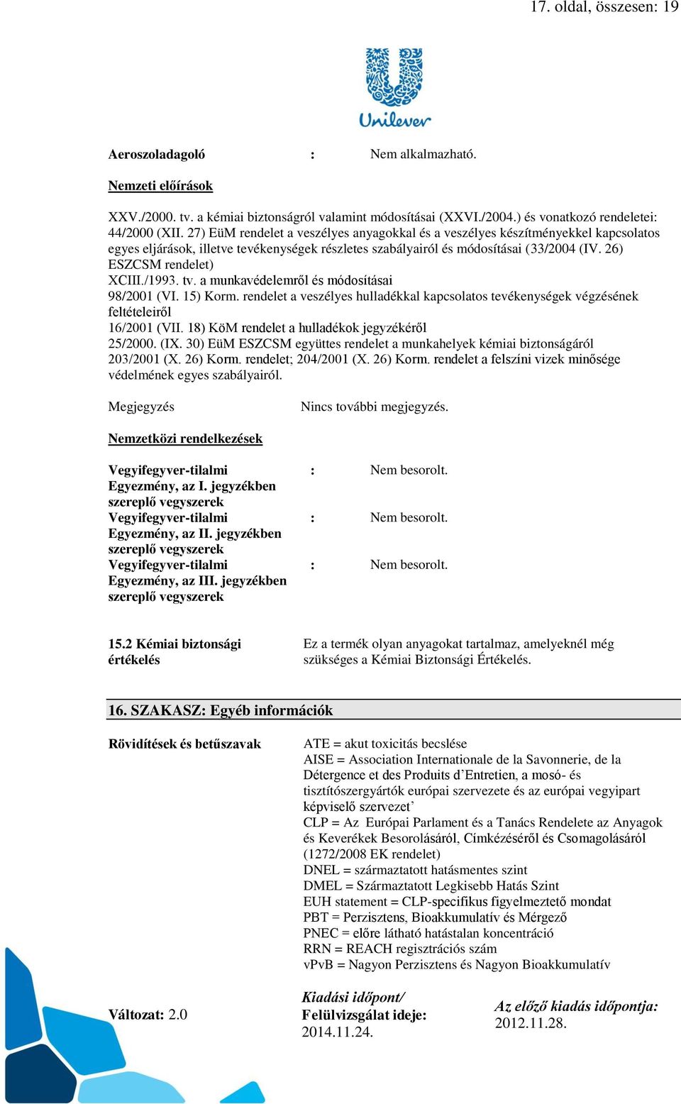 26) ESZCSM rendelet) XCIII./1993. tv. a munkavédelemről és módosításai 98/2001 (VI. 15) Korm. rendelet a veszélyes hulladékkal kapcsolatos tevékenységek végzésének feltételeiről 16/2001 (VII.