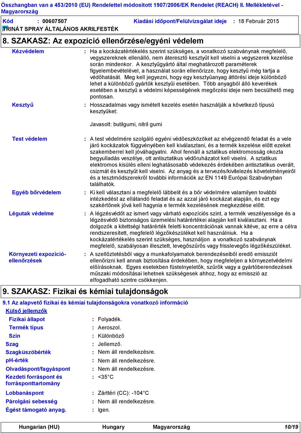 viselni a vegyszerek kezelése során mindenkor. A kesztyűgyártó által meghatározott paraméterek figyelembevételével, a használat során ellenőrizze, hogy kesztyű még tartja a védőhatását.