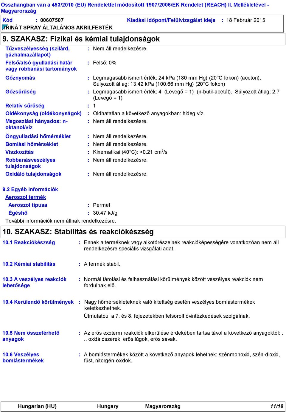 Megoszlási hányados n- oktanol/víz Öngyulladási hőmérséklet Bomlási hőmérséklet Felső 0% 1 Oldhatatlan a következő anyagokban hideg víz. Viszkozitás Kinematikai (40 C) >0.