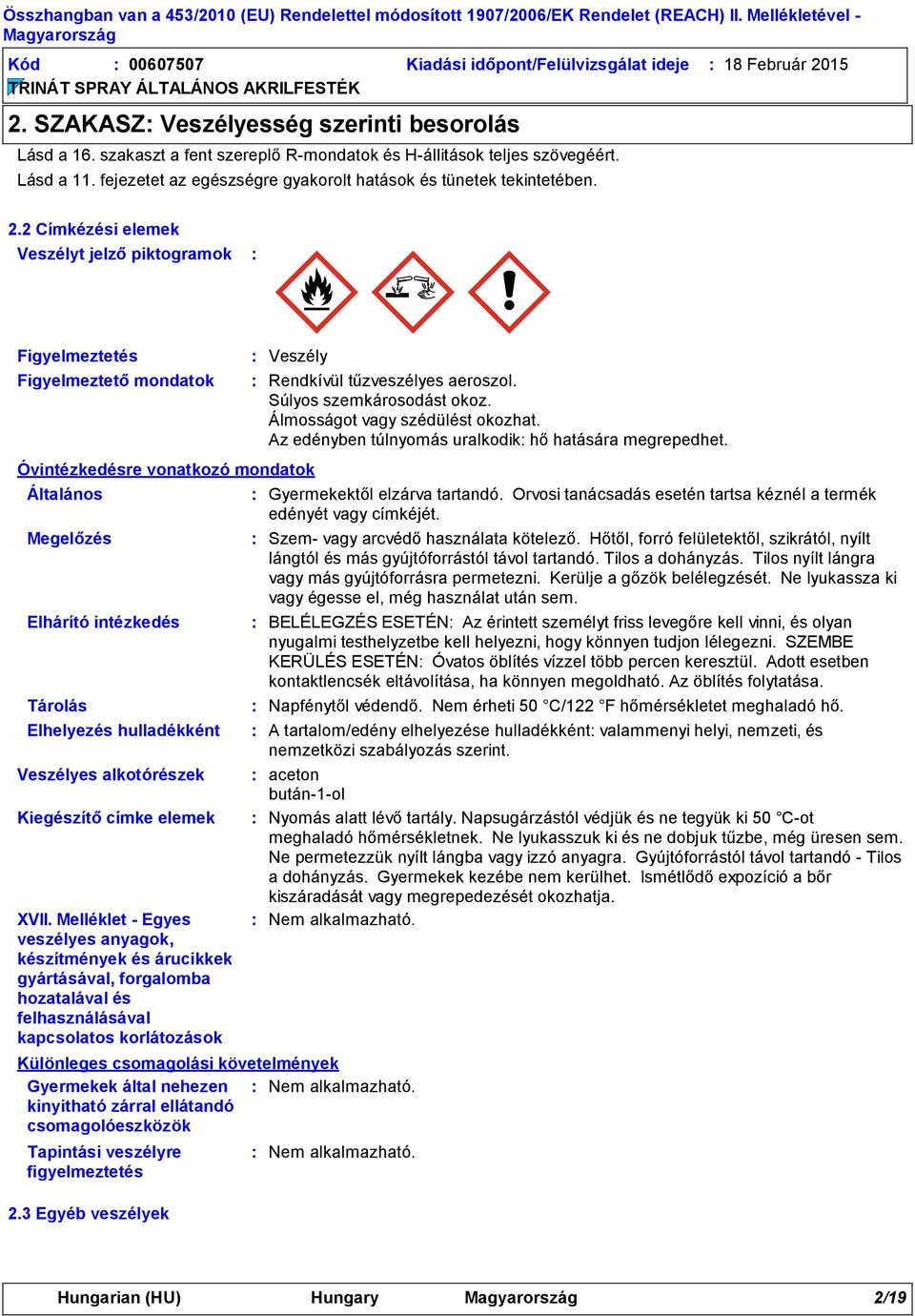 2 Címkézési elemek Veszélyt jelző piktogramok Figyelmeztetés Figyelmeztető mondatok Óvintézkedésre vonatkozó mondatok Általános Megelőzés Elhárító intézkedés Tárolás Elhelyezés hulladékként Veszélyes