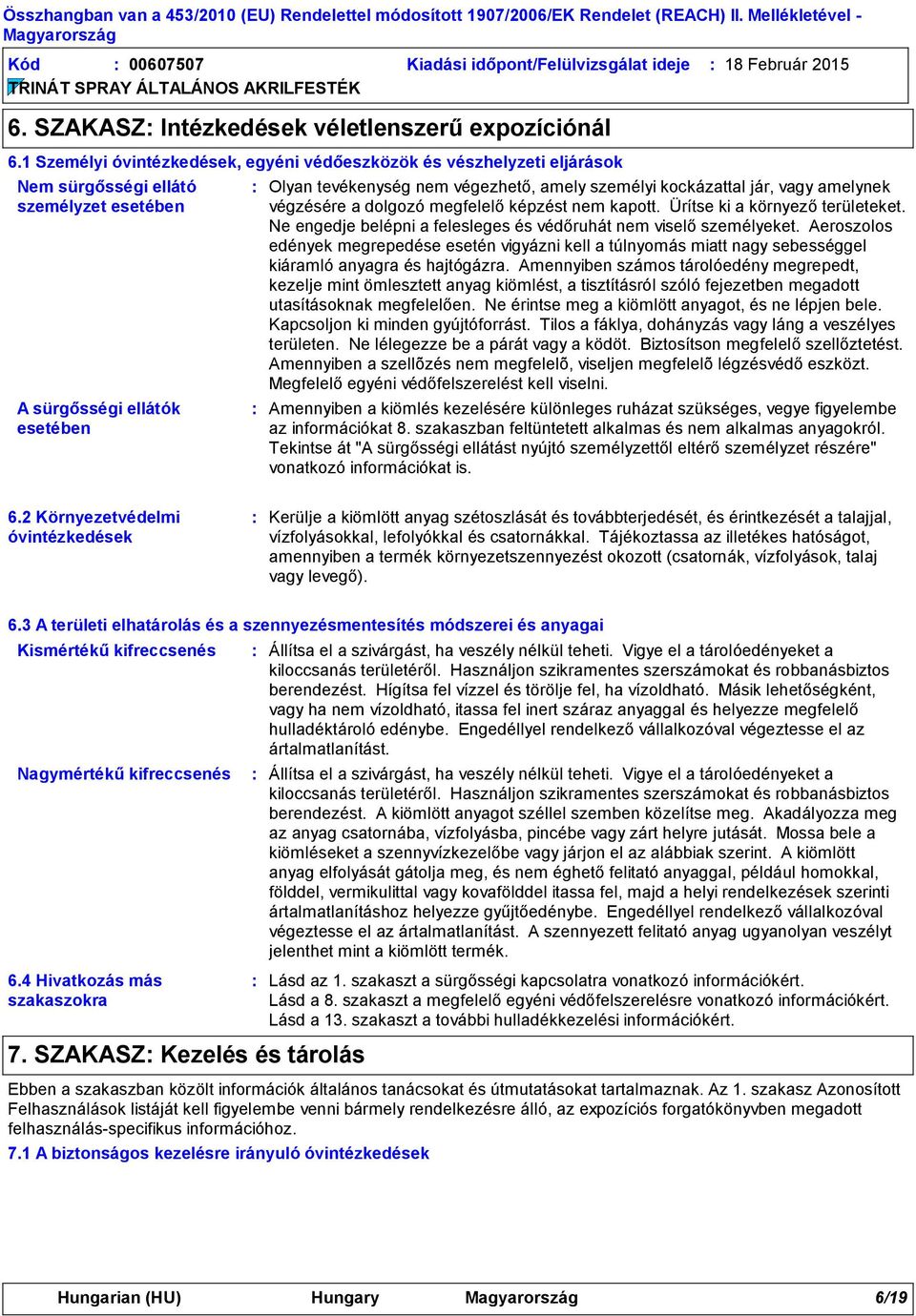 kockázattal jár, vagy amelynek végzésére a dolgozó megfelelő képzést nem kapott. Ürítse ki a környező területeket. Ne engedje belépni a felesleges és védőruhát nem viselő személyeket.