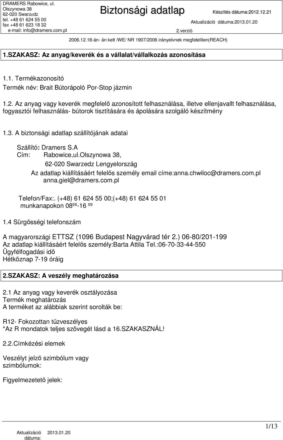 2. Az anyag vagy keverék megfelelı azonosított felhasználása, illetve ellenjavallt felhasználása, fogyasztói felhasználás- bútorok tisztítására és ápolására szolgáló készítmény 1.3.