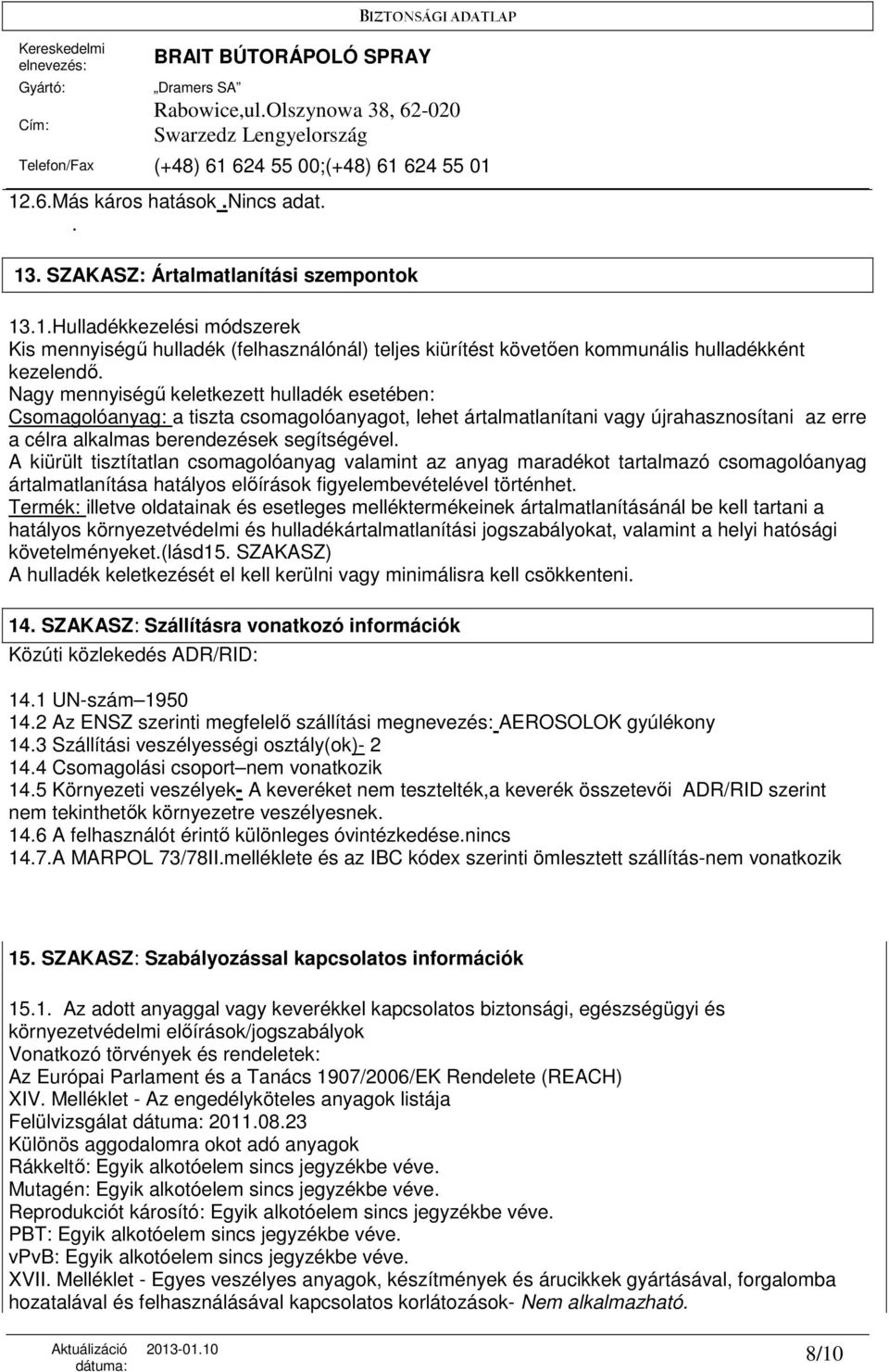 A kiürült tisztítatlan csomagolóanyag valamint az anyag maradékot tartalmazó csomagolóanyag ártalmatlanítása hatályos elıírások figyelembevételével történhet.