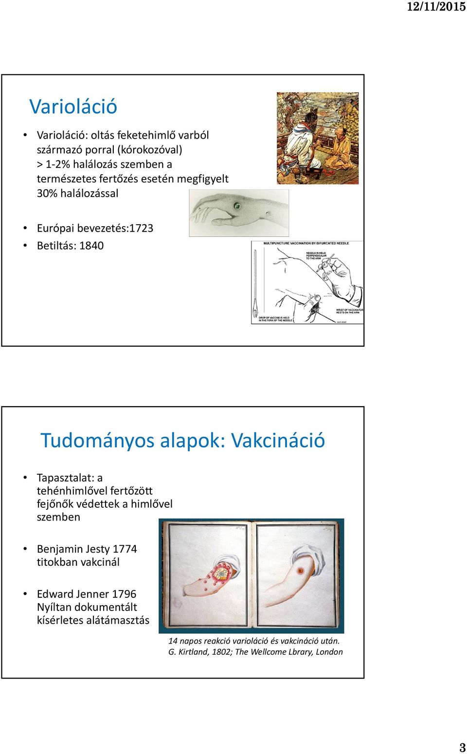 tehénhimlővel fertőzött fejőnők védettek a himlővel szemben Benjamin Jesty 1774 titokban vakcinál Edward Jenner 1796 Nyíltan