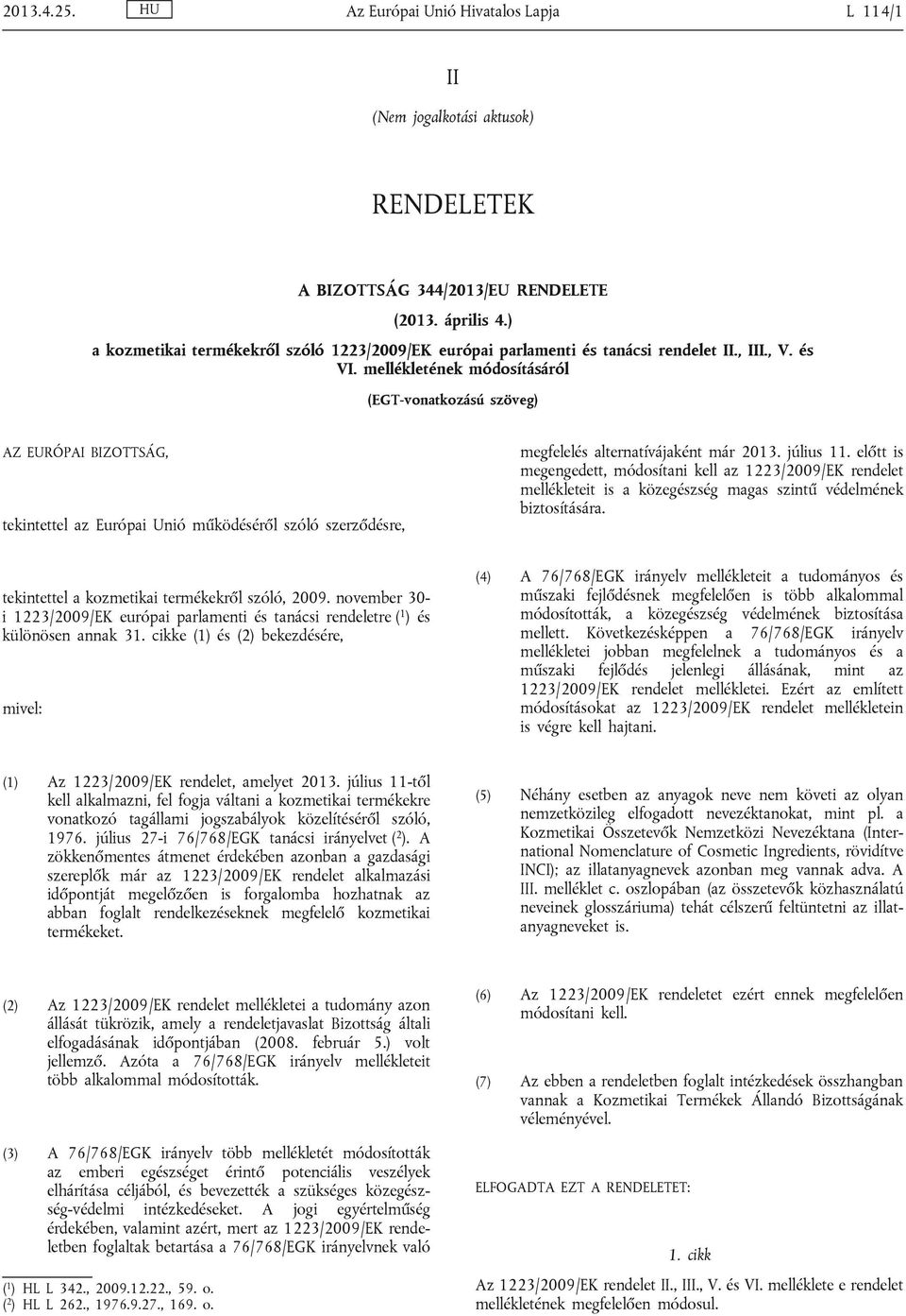 mellékletének módosításáról (EGT-vonatkozású szöveg) AZ EURÓPAI BIZOTTSÁG, tekintettel az Európai Unió működéséről szóló szerződésre, megfelelés alternatívájaként már 2013. július 11.