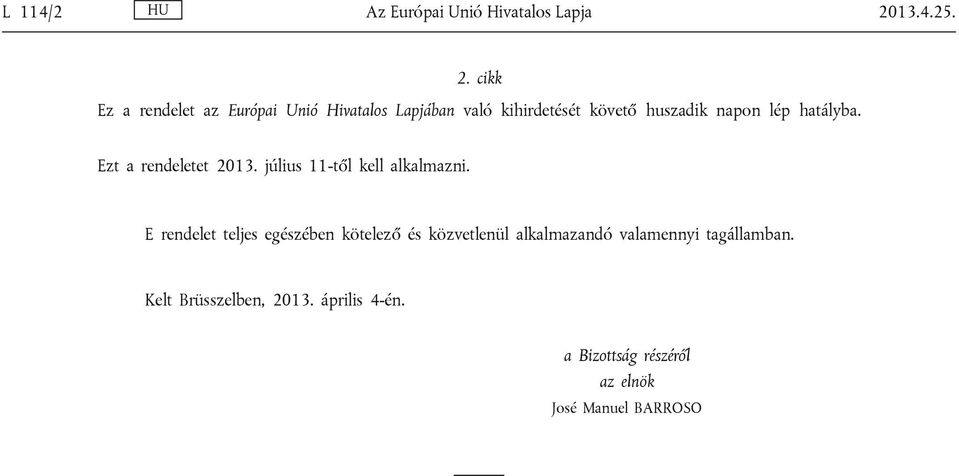 cikk Ez a rendelet az Európai Unió Hivatalos Lapjában való kihirdetését követő huszadik napon lép