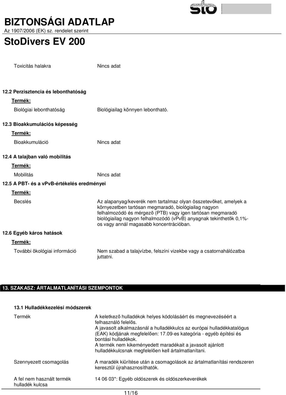 6 Egyéb káros hatások Termék: További ökológiai információ Az alapanyag/keverék nem tartalmaz olyan összetevőket, amelyek a környezetben tartósan megmaradó, biológiailag nagyon felhalmozódó és