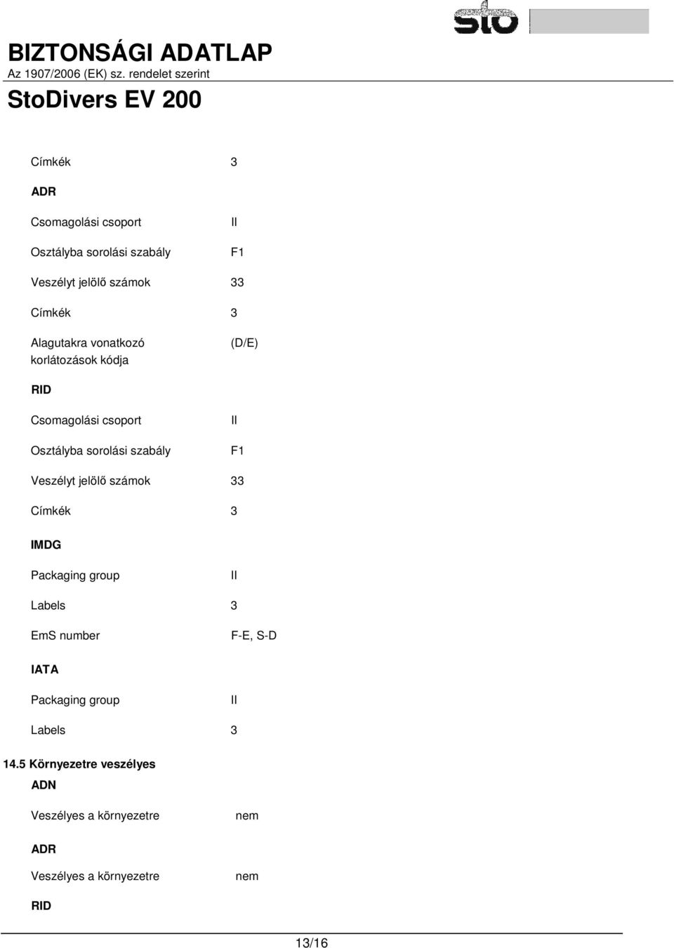 Veszélyt jelölő számok 33 Címkék 3 IMDG Packaging group II Labels 3 EmS number F-E, S-D IATA Packaging