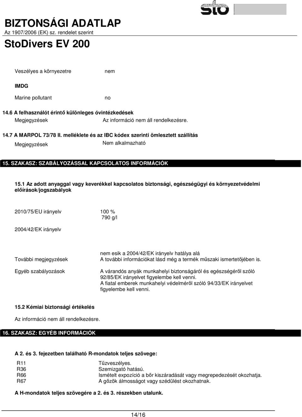 1 Az adott anyaggal vagy keverékkel kapcsolatos biztonsági, egészségügyi és környezetvédelmi előírások/jogszabályok 2010/75/EU irányelv 100 % 790 g/l 2004/42/EK irányelv További megjegyzések Egyéb