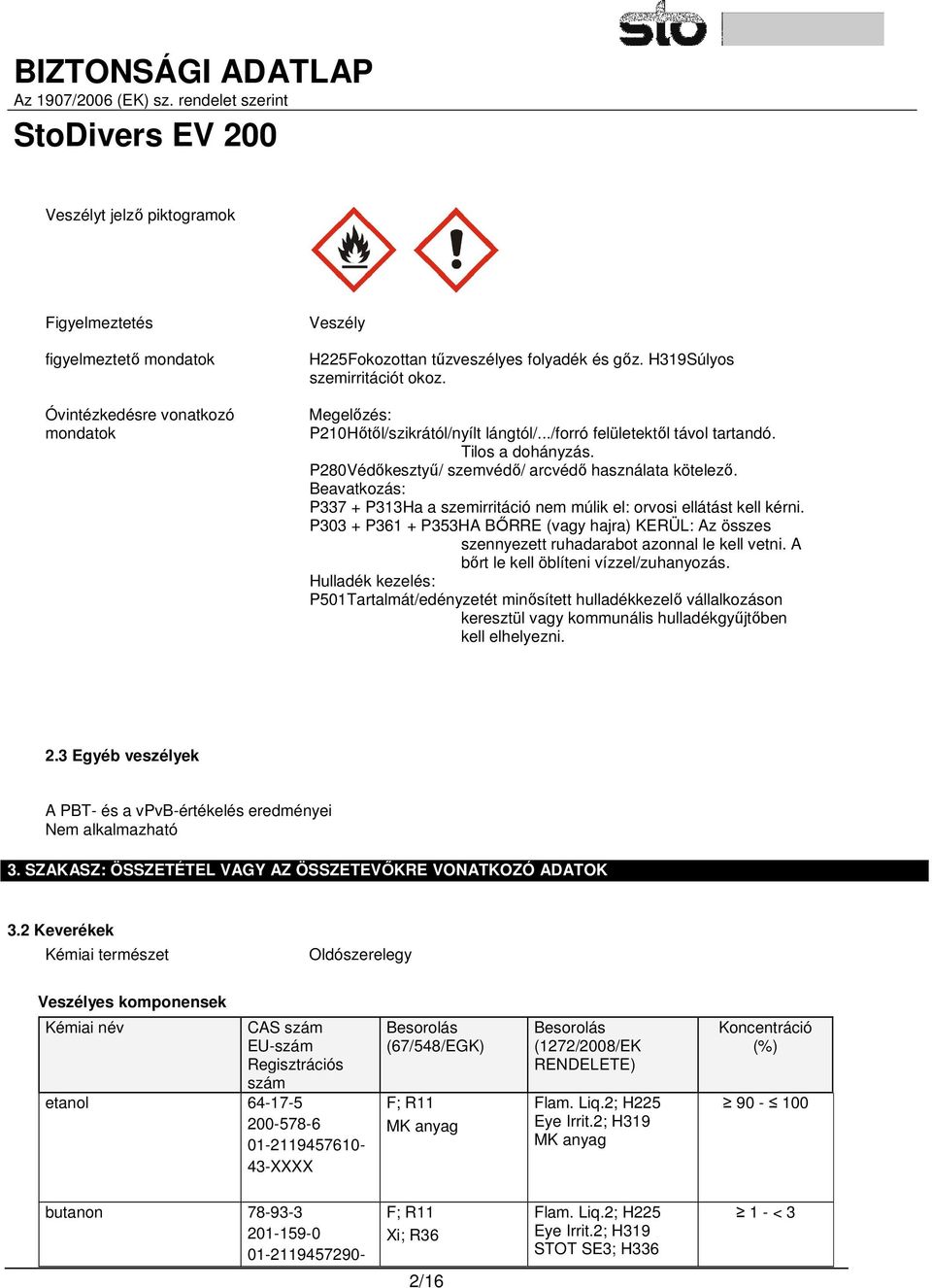 Beavatkozás: P337 + P313Ha a szemirritáció nem múlik el: orvosi ellátást kell kérni. P303 + P361 + P353HA BŐRRE (vagy hajra) KERÜL: Az összes szennyezett ruhadarabot azonnal le kell vetni.