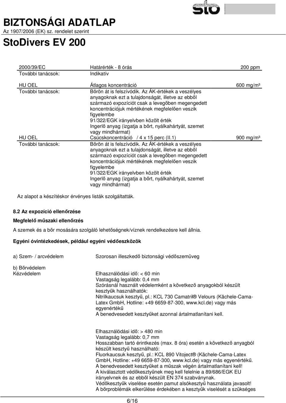 irányelvben közölt érték Ingerlő anyag (izgatja a bőrt, nyálkahártyát, szemet vagy mindhármat) HU OEL Csúcskoncentráció / 4 x 15 perc (II.1) 900 mg/m³ További tanácsok: Bőrön át is felszívódik.