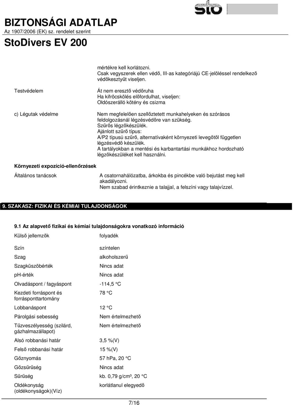 légzésvédőre van szükség. Szűrős légzőkészülék. Ajánlott szűrő típus: A/P2 típusú szűrő, alternatívaként környezeti levegőtől független légzésvédő készülék.