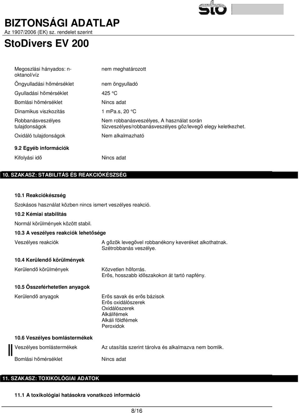 Nem alkalmazható Kifolyási idő 10. SZAKASZ: STABILITÁS ÉS REAKCIÓKÉSZSÉG 10.1 Reakciókészség Szokásos használat közben nincs ismert veszélyes reakció. 10.2 Kémiai stabilitás Normál körülmények között stabil.