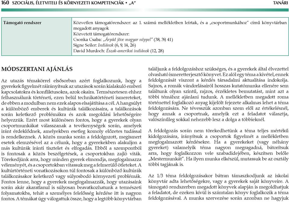 26) David Murdoch: Észak-amerikai indiánok (12, 28) Módszertani ajánlás Az utazás témakörrel elsősorban azért foglalkozunk, hogy a gyerekek figyelmét ráirányítsuk az utazások során kialakuló emberi