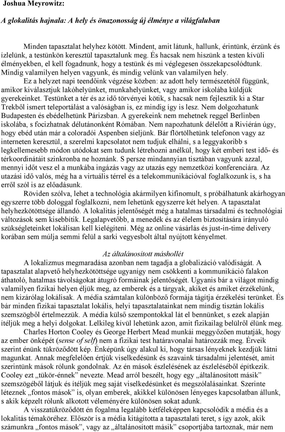 És hacsak nem hiszünk a testen kívüli élményekben, el kell fogadnunk, hogy a testünk és mi véglegesen összekapcsolódtunk. Mindig valamilyen helyen vagyunk, és mindig velünk van valamilyen hely.